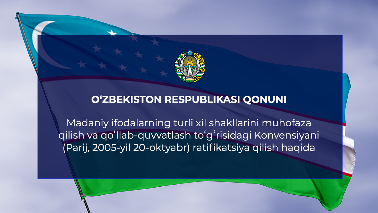 Madaniy ifodalarning turli xil shakllarini muhofaza qilish va qoʻllab-quvvatlash toʻgʻrisidagi Konvensiyani (Parij, 2005-yil 20-oktyabr) ratifikatsiya qilish haqida