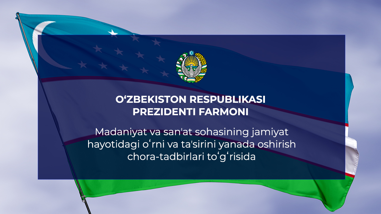 Madaniyat va sanʼat sohasining jamiyat hayotidagi oʻrni va taʼsirini yanada oshirish chora-tadbirlari toʻgʻrisida